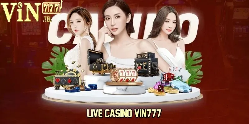 Tổng quan về chuyên mục Live Casino VIN777
